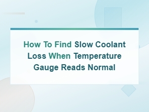 How to Find a Slow Coolant Leak When Your Temperature Gauge Reads Normal