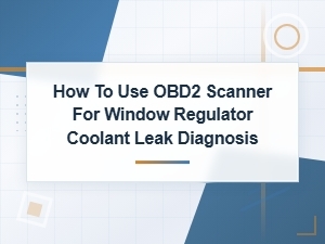 How to Use an Obd2 Scanner for Window Regulator and Coolant Leak Diagnosis