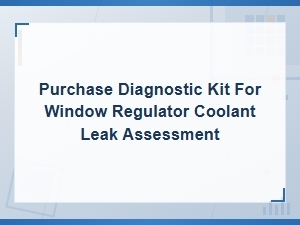 Diagnostic Kit for Window Regulator Coolant Leak Assessment