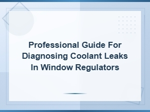 Coolant Leaks in Window Regulators,