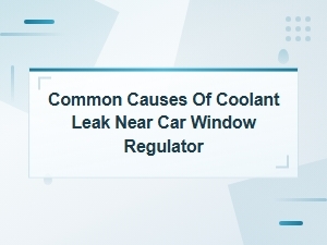 Coolant Leak Near the Window Regulator: Common Causes