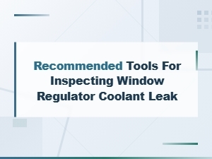 Best Tools for Inspecting Window Regulator Coolant Leaks